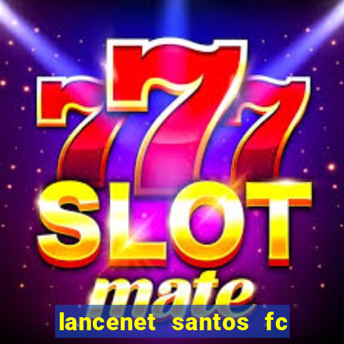 lancenet santos fc ultimas noticias